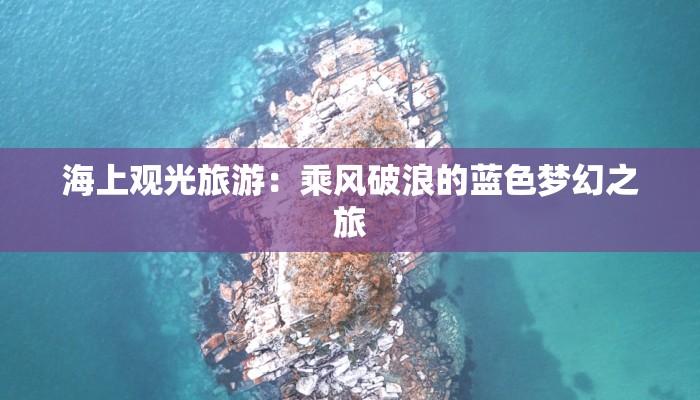 海上观光旅游:乘风破浪的蓝色梦幻之旅