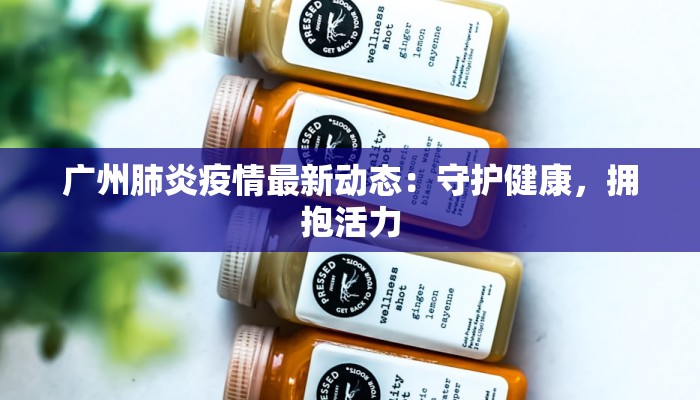 广州肺炎疫情最新动态:守护健康,拥抱活力