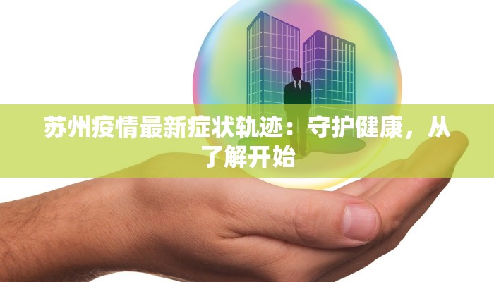 苏州疫情最新症状轨迹：守护健康，从了解开始