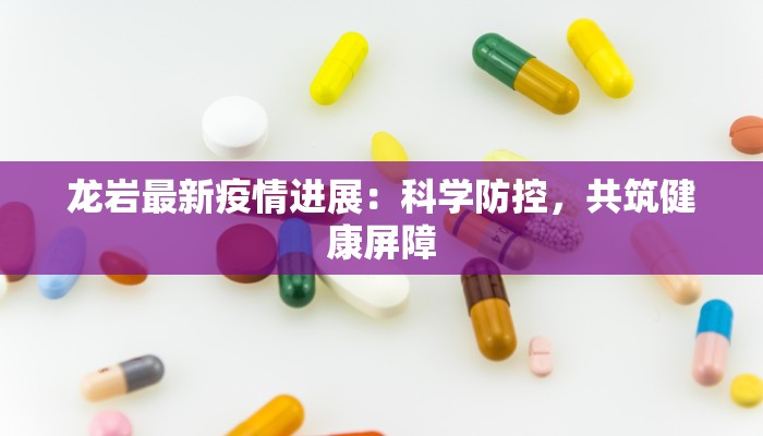 龙岩最新疫情进展：科学防控，共筑健康屏障