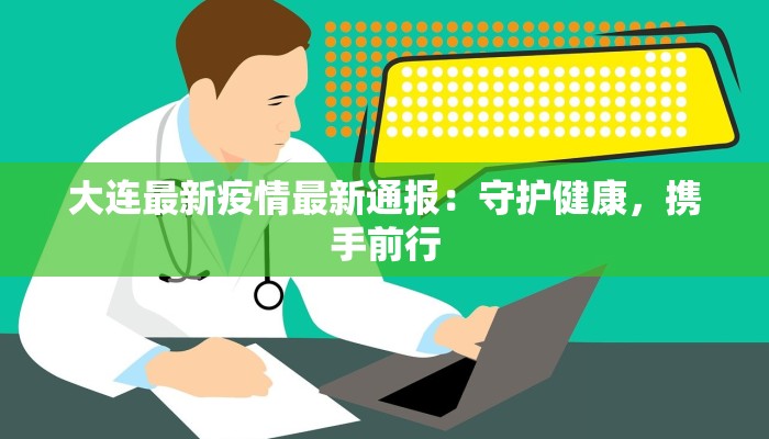 大连最新疫情最新通报:守护健康,携手前行