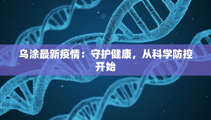 乌涂最新疫情：守护健康，从科学防控开始