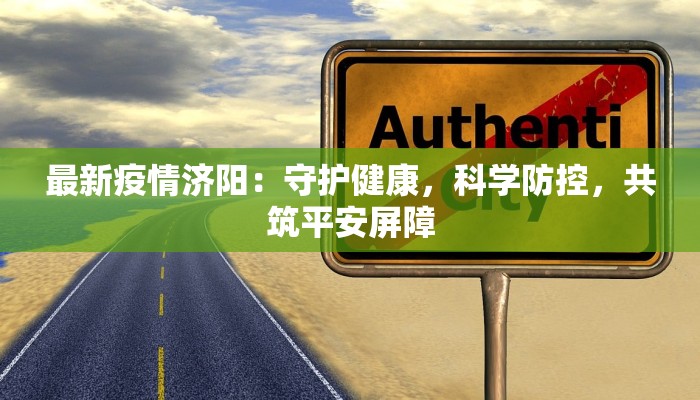 最新疫情济阳:守护健康,科学防控,共筑平安屏障