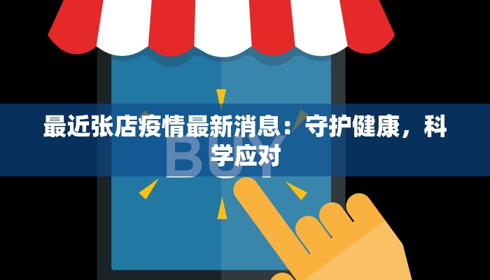 最近张店疫情最新消息：守护健康，科学应对