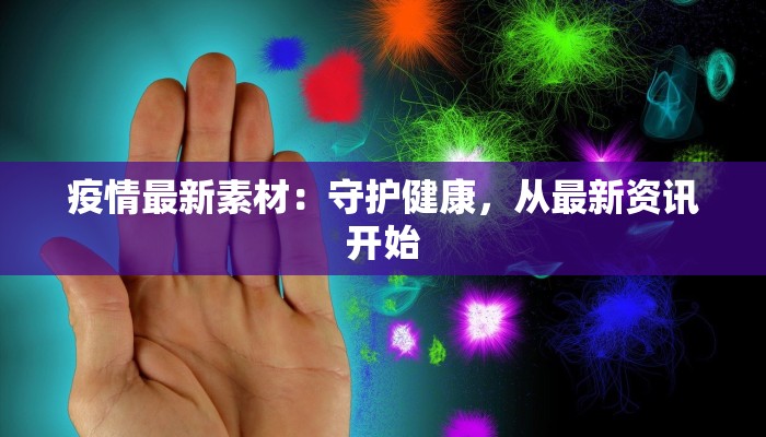 疫情最新素材：守护健康，从最新资讯开始