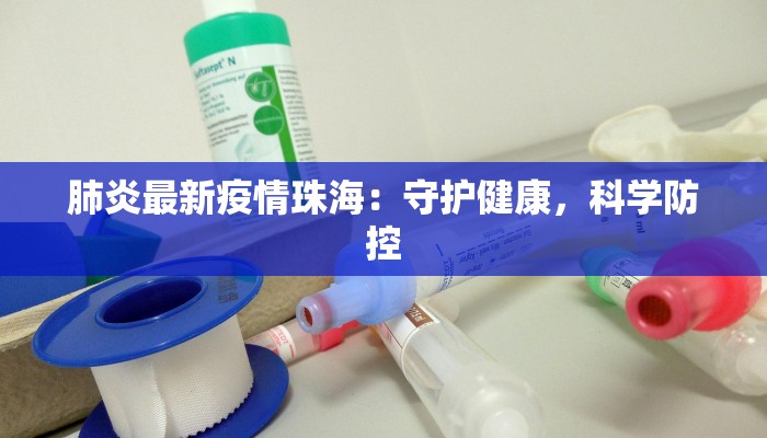 肺炎最新疫情珠海：守护健康，科学防控
