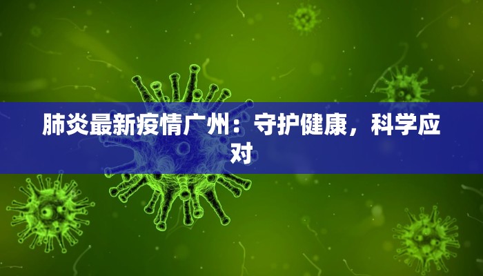 肺炎最新疫情广州:守护健康,科学应对