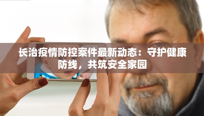 长治疫情防控案件最新动态:守护健康防线,共筑安全家园