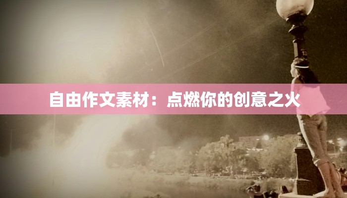 自由作文素材：点燃你的创意之火