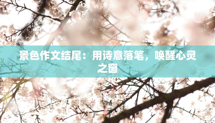 景色作文结尾：用诗意落笔，唤醒心灵之窗