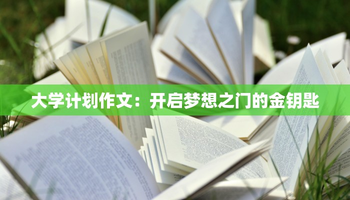大学计划作文:开启梦想之门的金钥匙