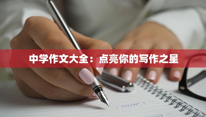 中学作文大全：点亮你的写作之星