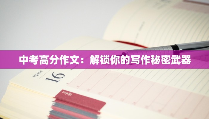 中考高分作文：解锁你的写作秘密武器