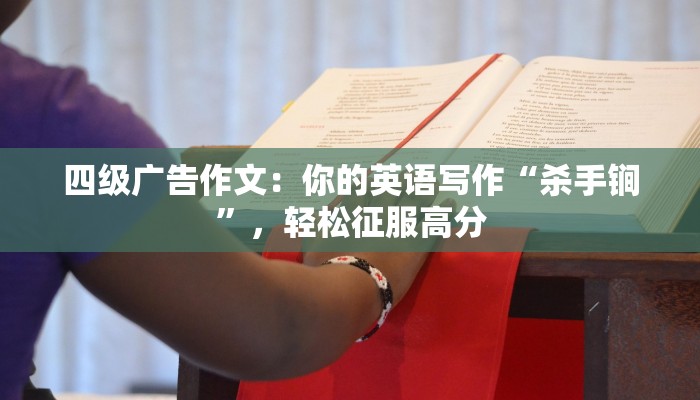 四级广告作文：你的英语写作“杀手锏”，轻松征服高分