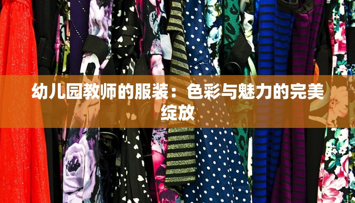 幼儿园教师的服装：色彩与魅力的完美绽放