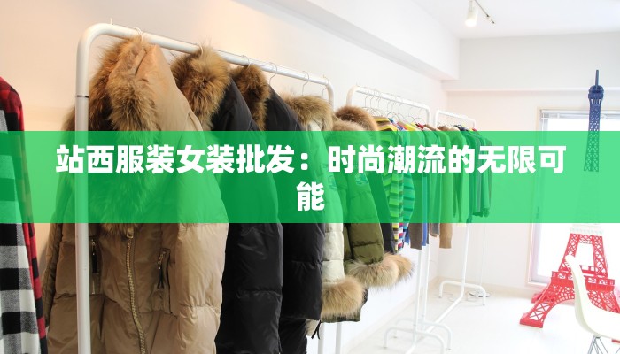 站西服装女装批发：时尚潮流的无限可能