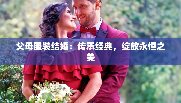 父母服装结婚：传承经典，绽放永恒之美