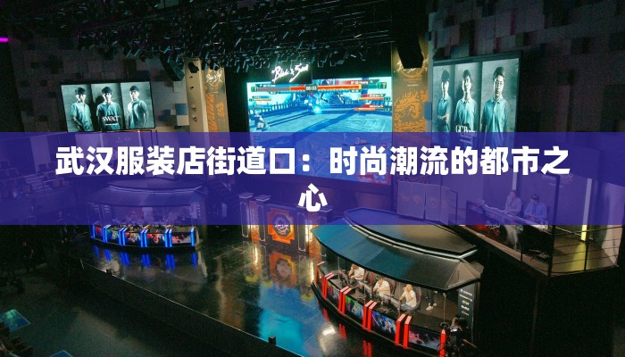 武汉服装店街道口：时尚潮流的都市之心