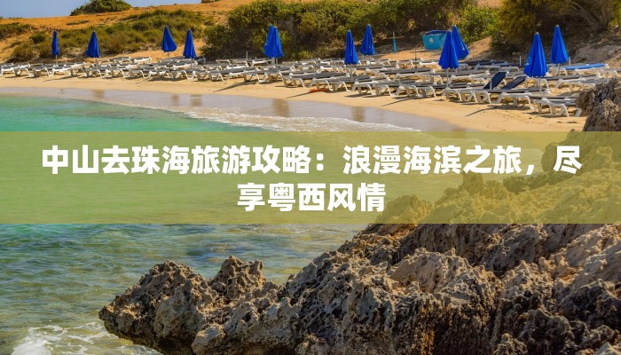 中山去珠海旅游攻略:浪漫海滨之旅,尽享粤西风情