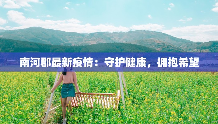 南河郡最新疫情：守护健康，拥抱希望